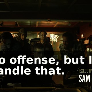 No offense, but I'll handle that.