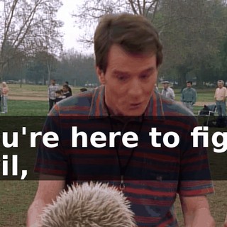 You're here to fight evil,