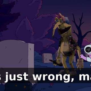 It's just wrong, man.
