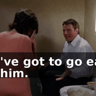We've got to go easy on him.