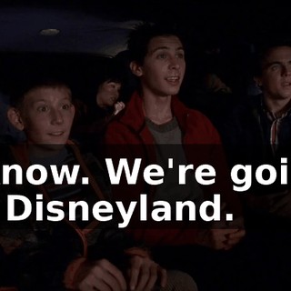 I know. We're going to Disneyland.