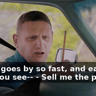 - Life goes by so fast, and each day you see-- - Sell me the pencil.