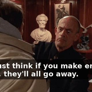 You just think if you make enough jokes, they'll all go away.