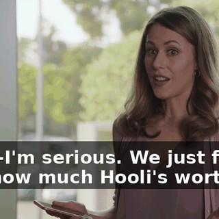 No, I-I'm serious. We just found out how much Hooli's worth,