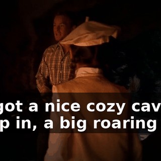 we got a nice cozy cave to sleep in, a big roaring fire.