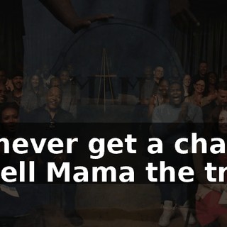 I'll never get a chance to tell Mama the truth