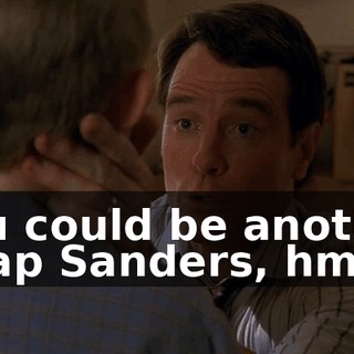 You could be another Chap Sanders, hmm?