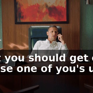that you should get out 'cause one of you's ugly,