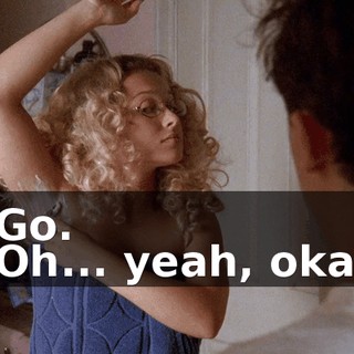- Go. - Oh... yeah, okay.