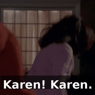 Karen! Karen.