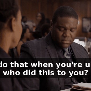 You do that when you're upset. Now, who did this to you?