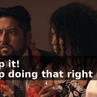 -Stop it! -Stop doing that right now.