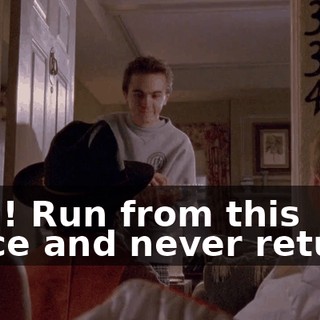 Run! Run from this place and never return!