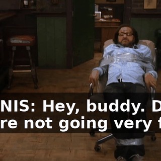 DENNIS: Hey, buddy. DEE: You're not going very fast.