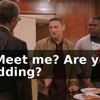 - Meet me? Are you kidding?