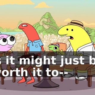 is it might just be worth it to--