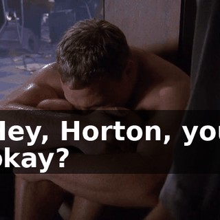 Hey, Horton, you okay?