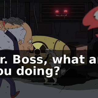 Mr. Boss, what are you doing?
