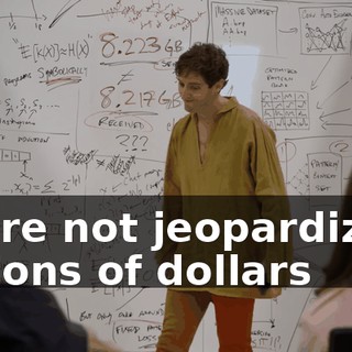 We're not jeopardizing billions of dollars