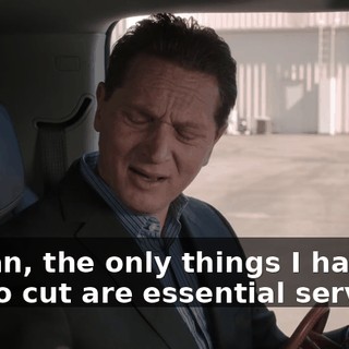 I mean, the only things I have left to cut are essential services.