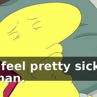I feel pretty sick, man.