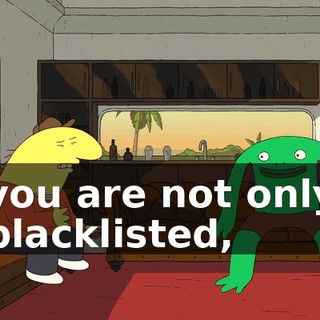 you are not only blacklisted,