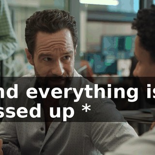 * And everything is so messed up *