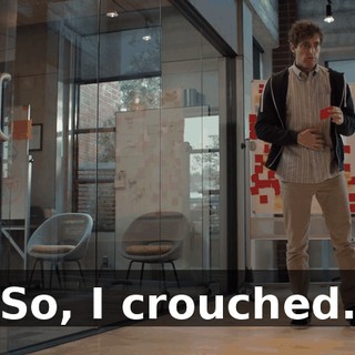 So, I crouched.