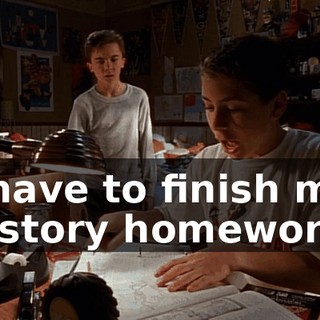 I have to finish my history homework.