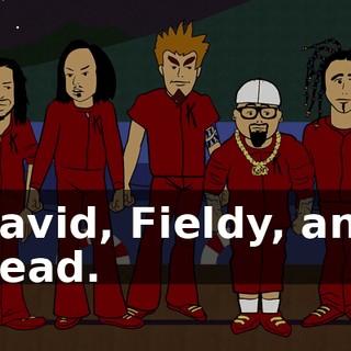 David, Fieldy, and Head.