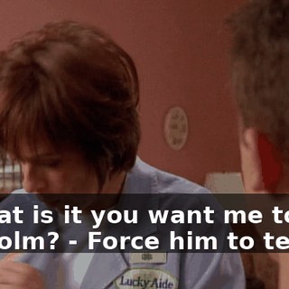 - What is it you want me to do, Malcolm? - Force him to tell us.