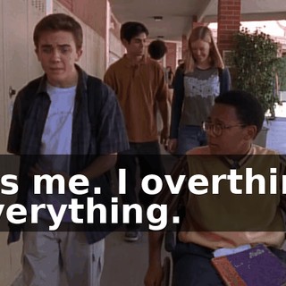 It's me. I overthink everything.
