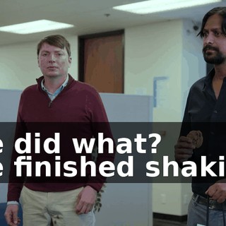 -He did what? -He finished shaking.