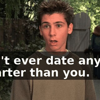 Don't ever date anyone smarter than you.