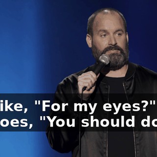 I'm like, "For my eyes?" And he goes, "You should do it."