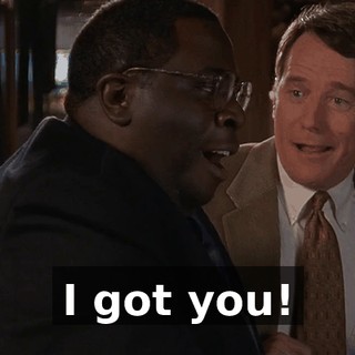 I got you!