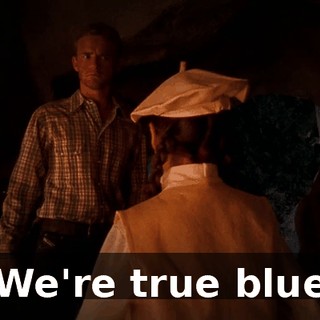 ♪ We're true blue ♪