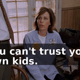 You can't trust your own kids.