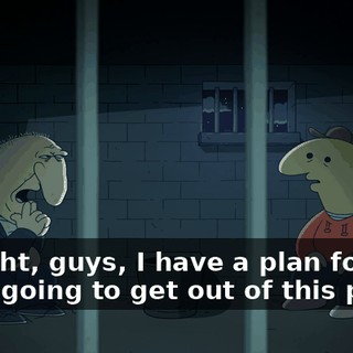All right, guys, I have a plan for how we're going to get out of this pickle.