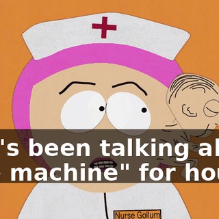 - He's been talking about "the machine" for hours.