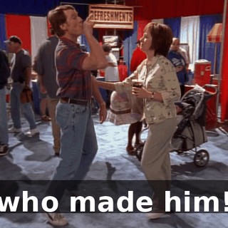 who made him!