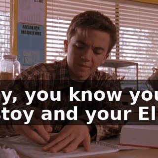 Okay, you know your Tolstoy and your Elliot.