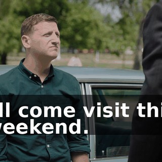 I'll come visit this weekend.