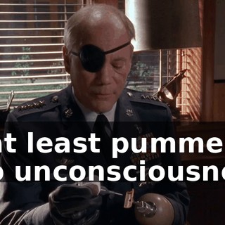 or at least pummeled into unconsciousness.