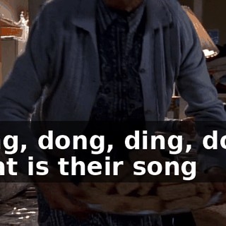 ♪ Ding, dong, ding, dong That is their song ♪