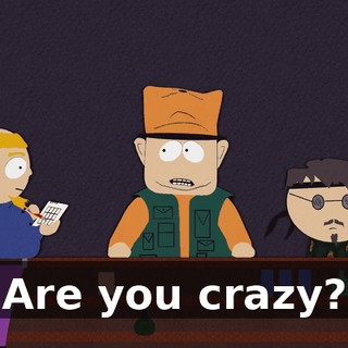 Are you crazy?