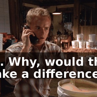 No. Why, would that make a difference?