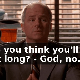 - Do you think you'll live that long? - God, no.