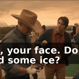 - Oh, your face. Do you need some ice?