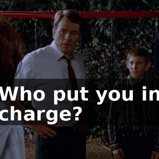 Who put you in charge?